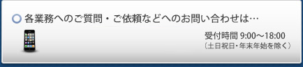 各業務へのご質問・ご依頼などのお問い合わせは…0120-233-043　受付時間9:00～18:00（土日祝日・年末年始を除く）