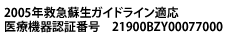 2005年救急蘇生ガイドライン適応　医療機器認証番号　20900BZY00077000